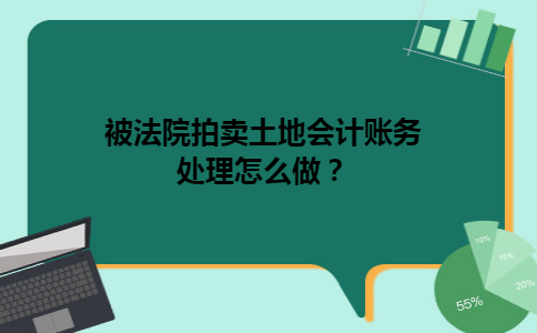 被法院拍卖土地会计账务处理怎么做？